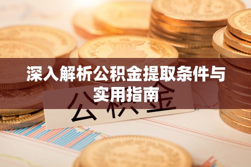 潮南深入解析公积金提取条件与实用指南