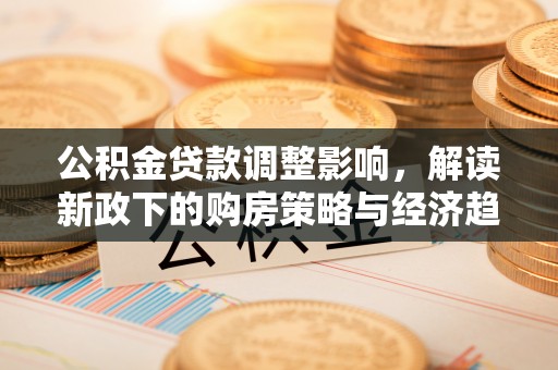 潮南公积金贷款调整影响，解读新政下的购房策略与经济趋势