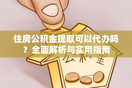 潮南住房公积金提取可以代办吗？全面解析与实用指南