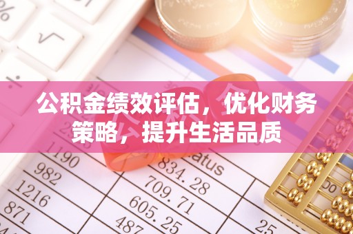 潮南公积金绩效评估，优化财务策略，提升生活品质