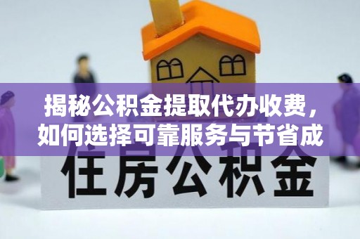 潮南揭秘公积金提取代办收费，如何选择可靠服务与节省成本