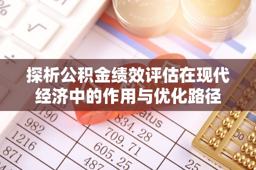 潮南探析公积金绩效评估在现代经济中的作用与优化路径