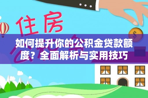 潮南如何提升你的公积金贷款额度？全面解析与实用技巧