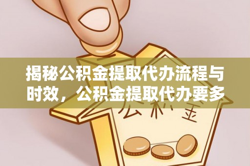 潮南揭秘公积金提取代办流程与时效，公积金提取代办要多久不再神秘