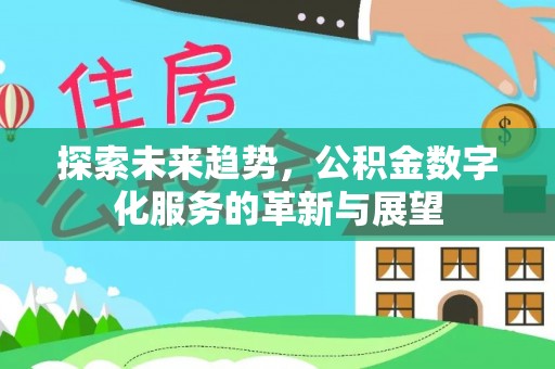 潮南探索未来趋势，公积金数字化服务的革新与展望