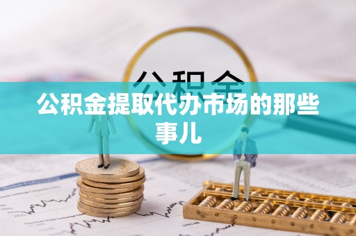 潮南公积金提取代办市场的那些事儿