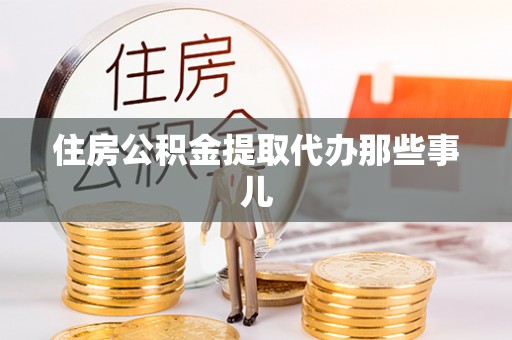 潮南住房公积金提取代办那些事儿