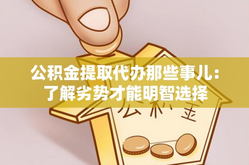 潮南公积金提取代办那些事儿：了解劣势才能明智选择