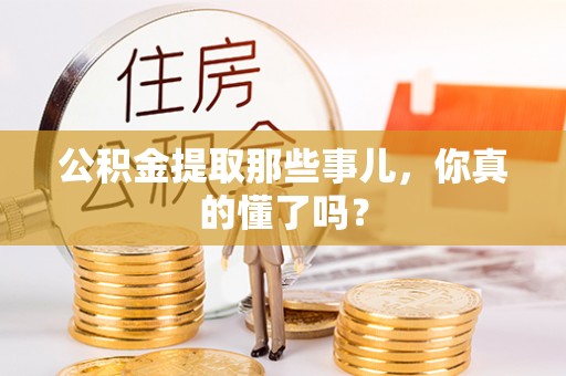 潮南公积金提取那些事儿，你真的懂了吗？