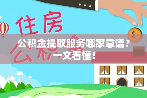 潮南公积金提取服务哪家靠谱？一文看懂！