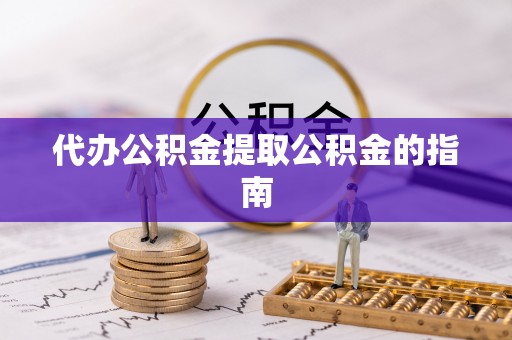 潮南代办公积金提取公积金的指南