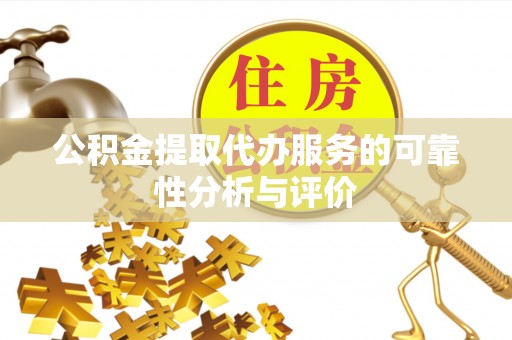 潮南公积金提取代办服务的可靠性分析与评价