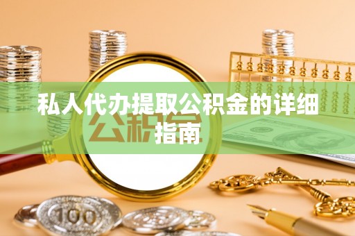 潮南私人代办提取公积金的详细指南