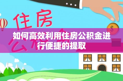 潮南如何高效利用住房公积金进行便捷的提取