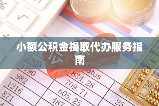 潮南小额公积金提取代办服务指南