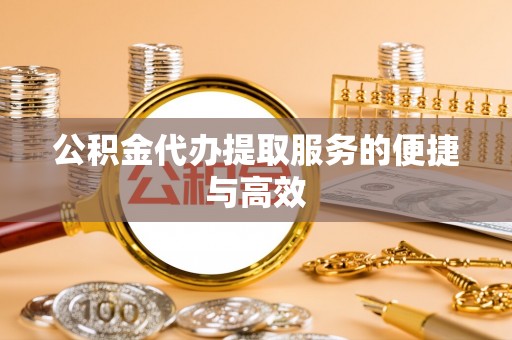 潮南公积金代办提取服务的便捷与高效