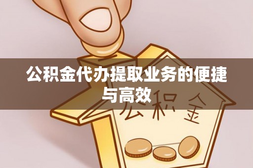 潮南公积金代办提取业务的便捷与高效