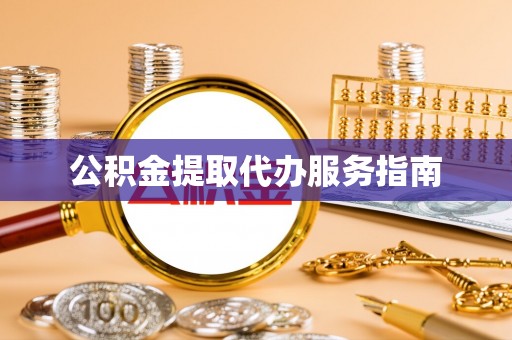 潮南公积金提取代办服务指南