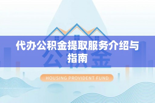 潮南代办公积金提取服务介绍与指南