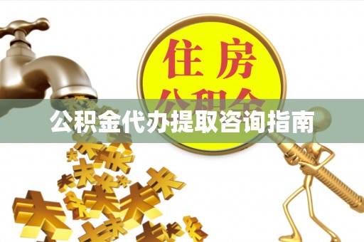 潮南公积金代办提取咨询指南